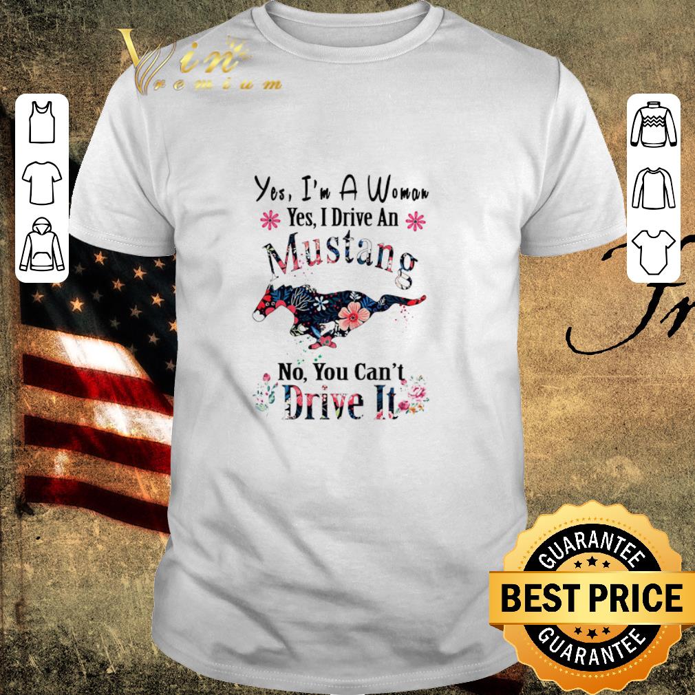 Funny Yes I’m A Woman Yes I Drive An Mustang No You Can’t Drive It shirt