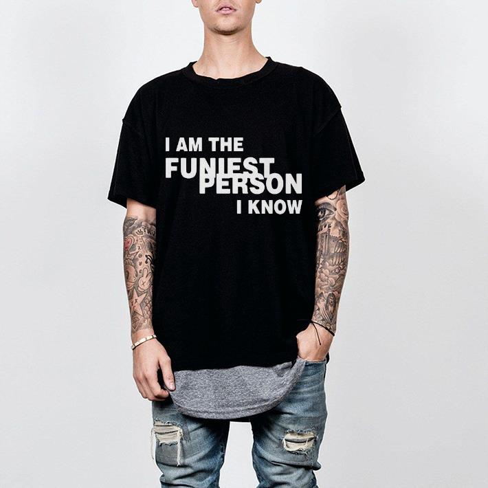 Nice I am the funniest person I know Shirt
