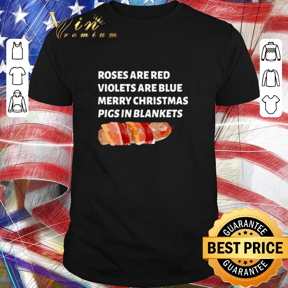 Original Roses Are Red Violets Are Blue Merry Christmas Pigs In Blankets shirt