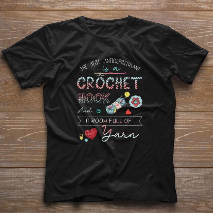 Official The Best Antidepressant Crochet Hook And A Room Full Of Yarn shirt