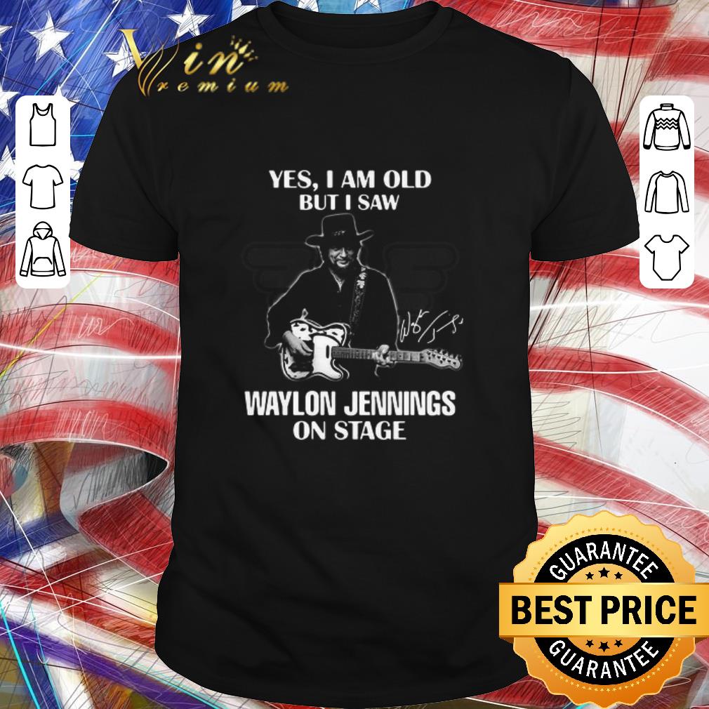 Official Yes I Am Old But I Saw Waylon Jennings On Stage Signature shirt