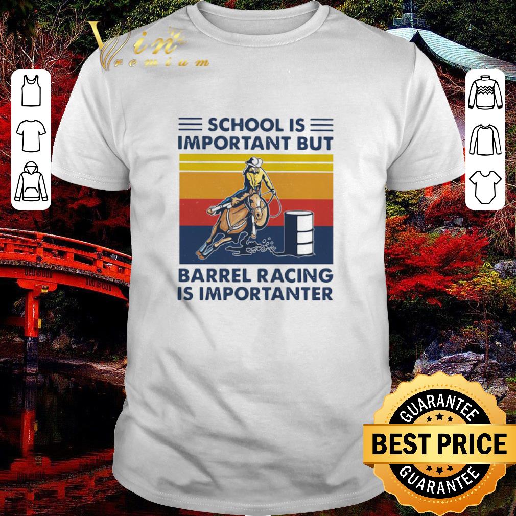 Top School Is Important But Barrel Racing Is Importanter Vintage shirt