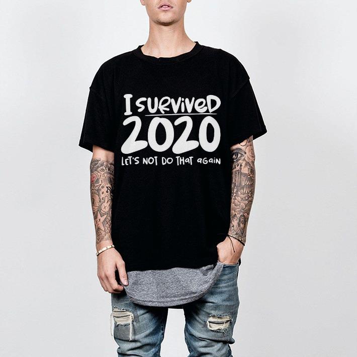 Nice I survived 2020 let’s not do that again Shirt