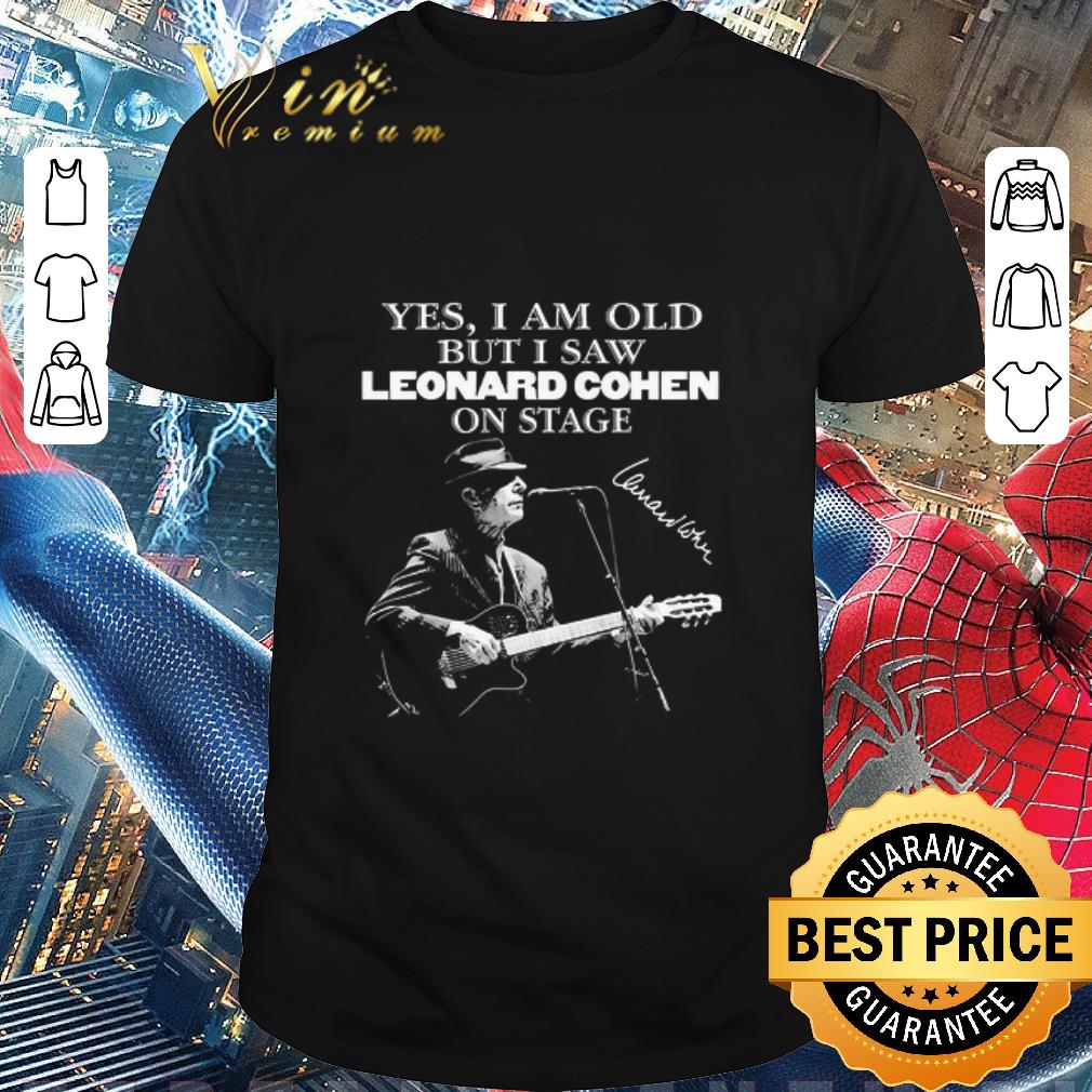 Official Yes I Am Old But I Saw Leonard Cohen On Stage Signature shirt
