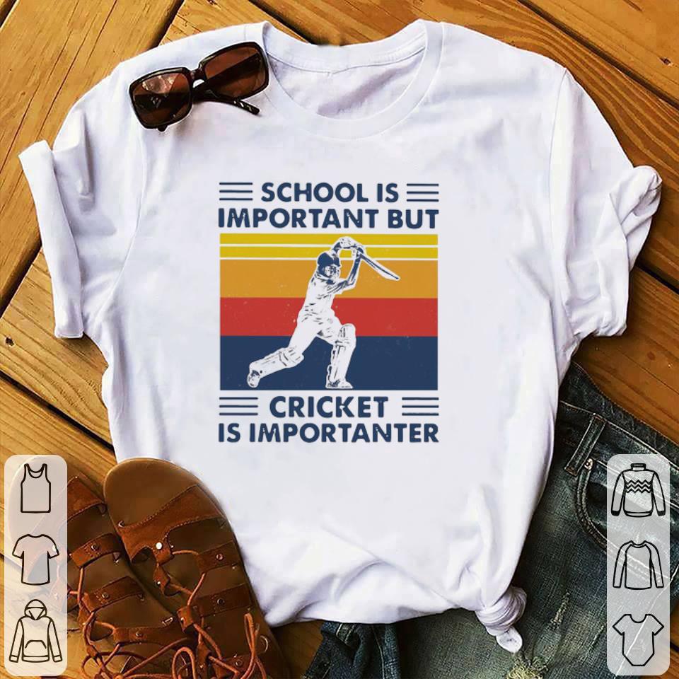 Top School Is Important But Cricket Is Importanter Vintage shirt