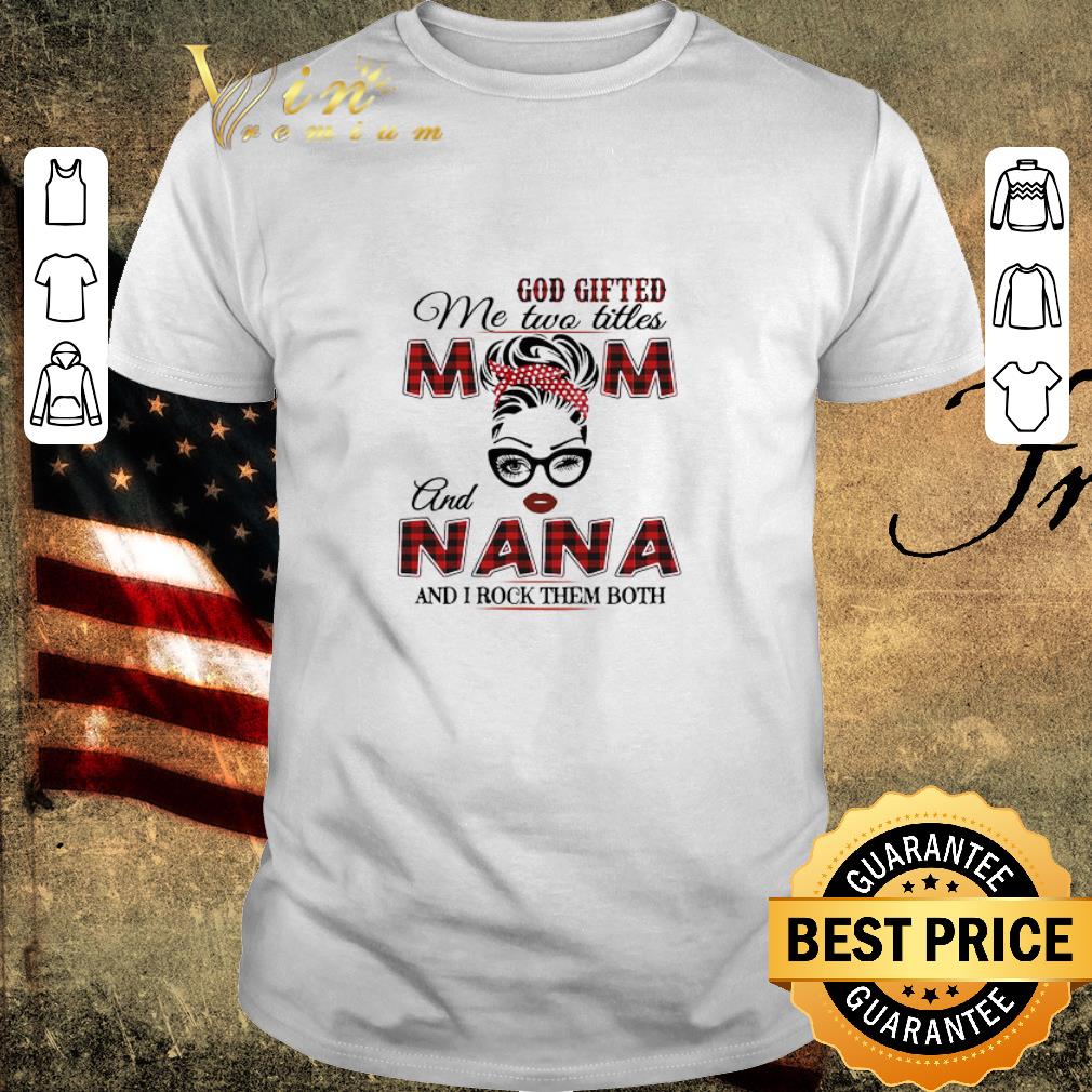 Official God Gifted Me Two Titles Mom And Nana And I Rock Them Both shirt