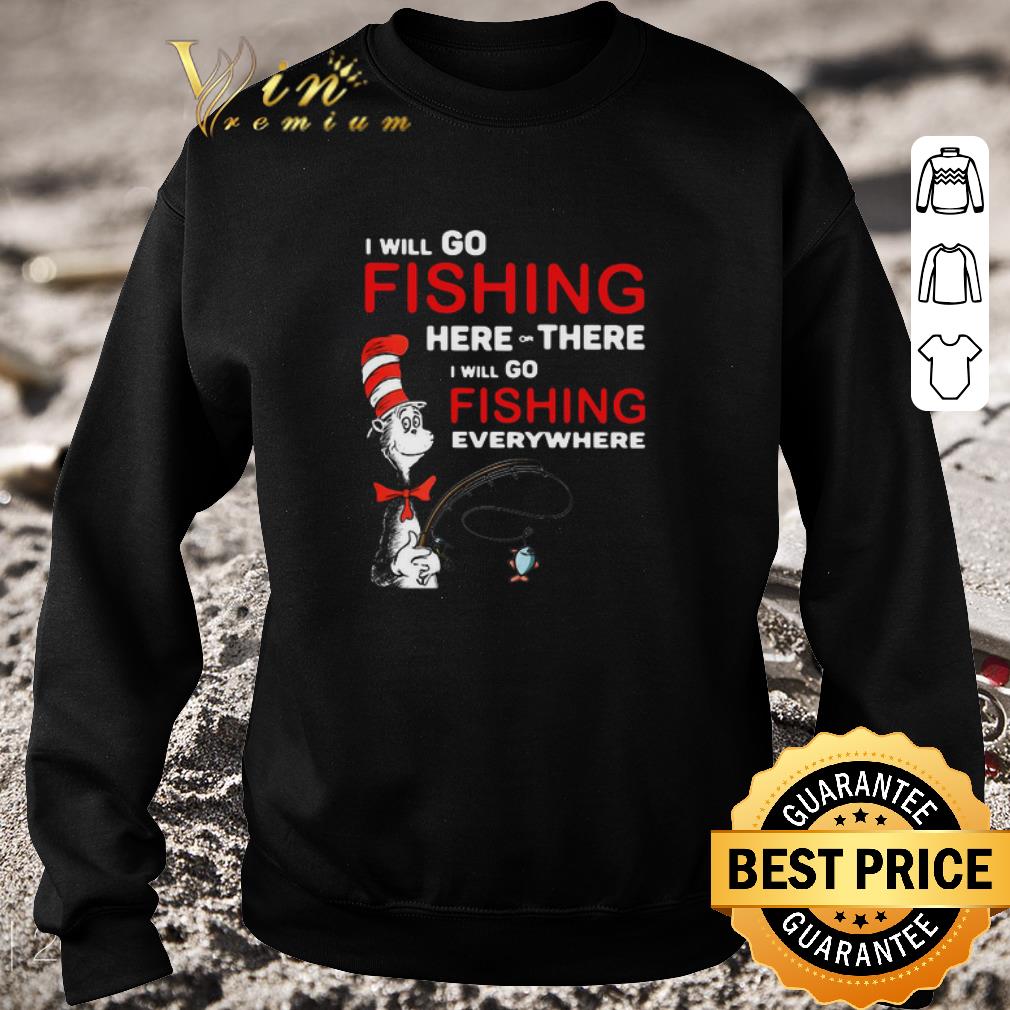 e3a5644d nice dr seuss i will go fishing here or there i will go fishing everywhere shirt 4 - Nice Dr Seuss I Will Go Fishing Here Or There I Will Go Fishing Everywhere shirt