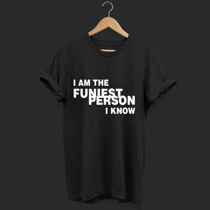 Nice I am the funniest person I know Shirt