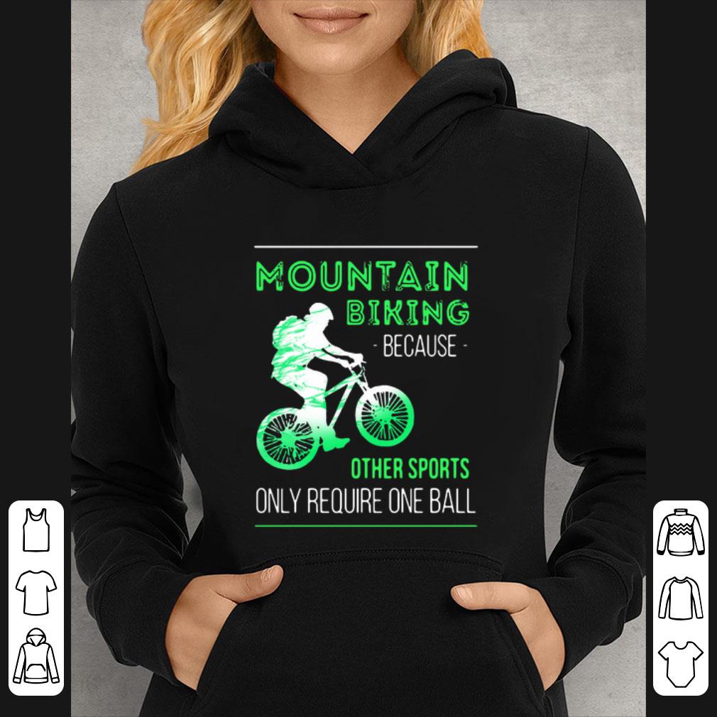 03a3030f hot mountain biking because other sports only require one ball shirt 4 - Hot Mountain Biking Because Other Sports Only Require One Ball shirt