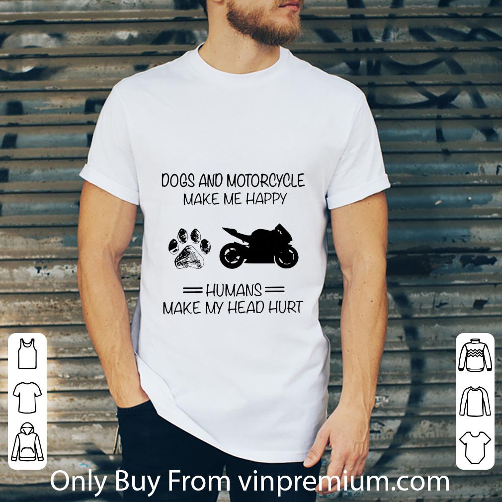 Awesome Dogs and Motorcycle make me happy humans make my head hurt shirt