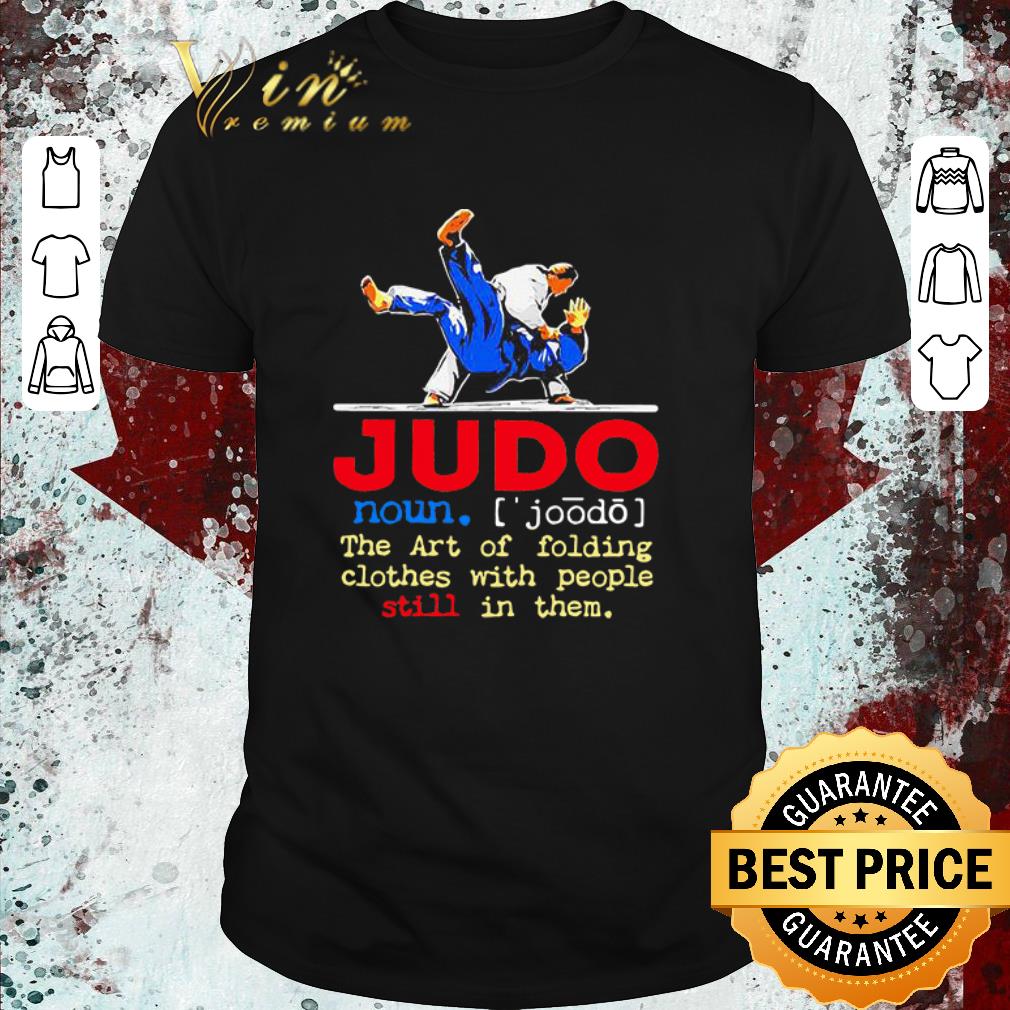 Nice Judo The Art Of Folding Clothes With People Still In Them shirt