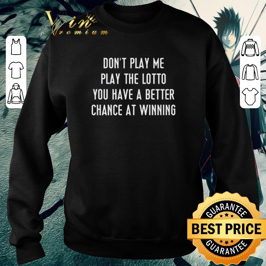 49ba8381 premium don t play me play the lotto you have a better chance at winning shirt 4 - Premium Don’t Play Me Play The Lotto You Have A Better Chance At Winning shirt