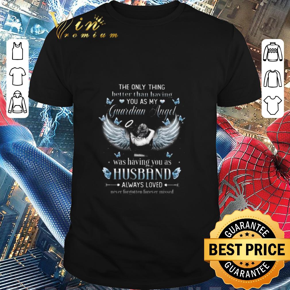 Official The Only Thing Better Than Having You As My Guardian Angel Husband shirt