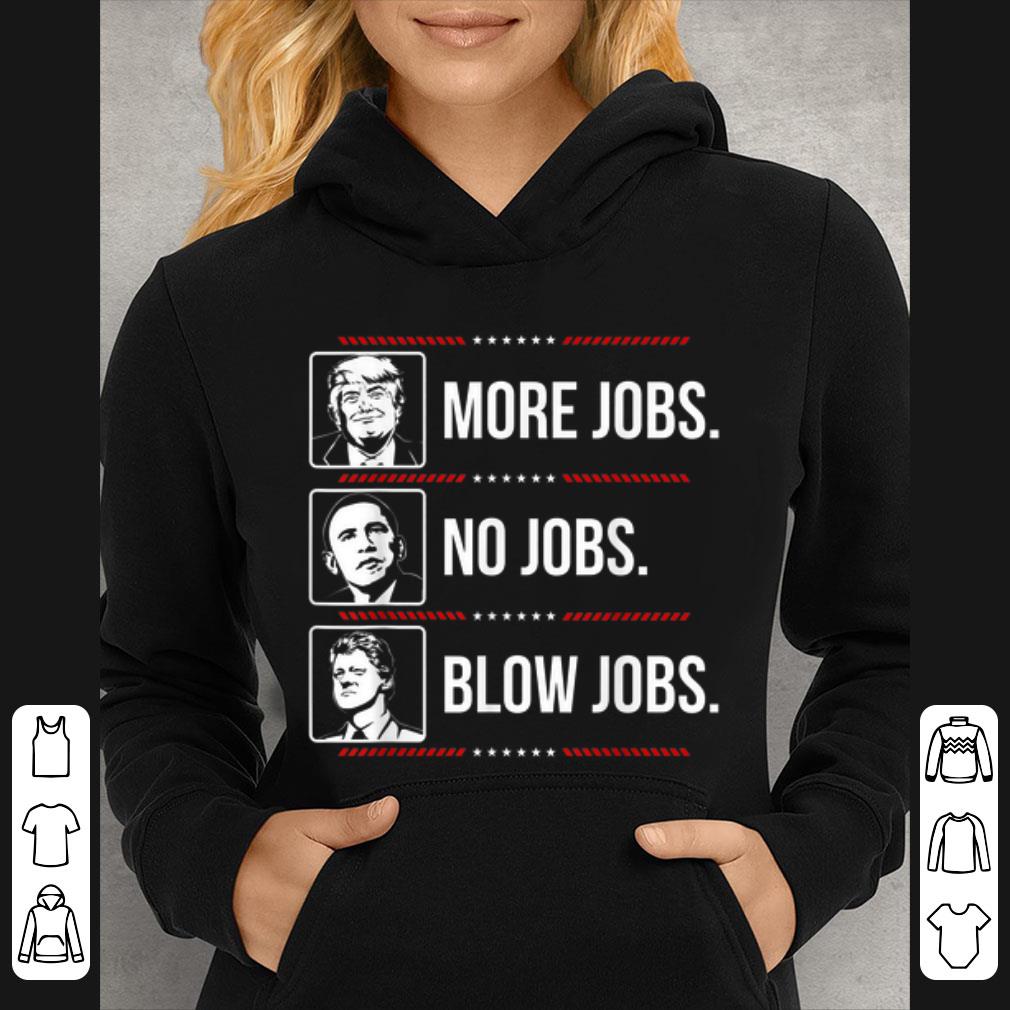 6098fa2d pretty trump more jobs obama no jobs bill cinton blow jobs shirt 4 - Pretty Trump More Jobs Obama No Jobs Bill Cinton Blow Jobs shirt