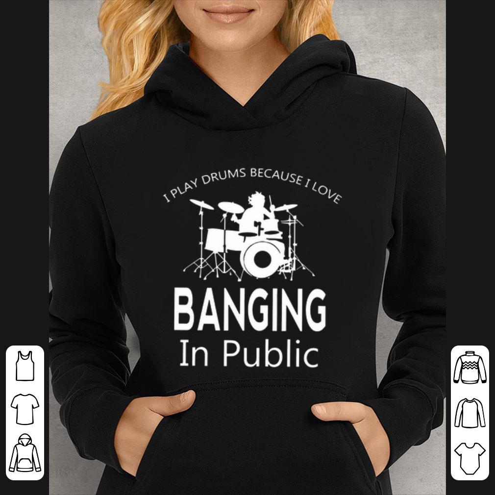 8d6ecb4c top drummer i play drums because i love banging in public shirt 4 - Top Drummer i play drums because i love banging in public shirt