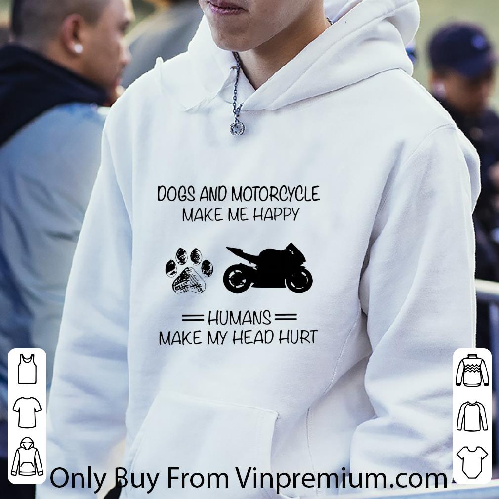 Awesome Dogs and Motorcycle make me happy humans make my head hurt shirt 91ec50f7 awesome dogs and motorcycle make me happy humans make my head hurt shirt 4 - Awesome Dogs and Motorcycle make me happy humans make my head hurt shirt