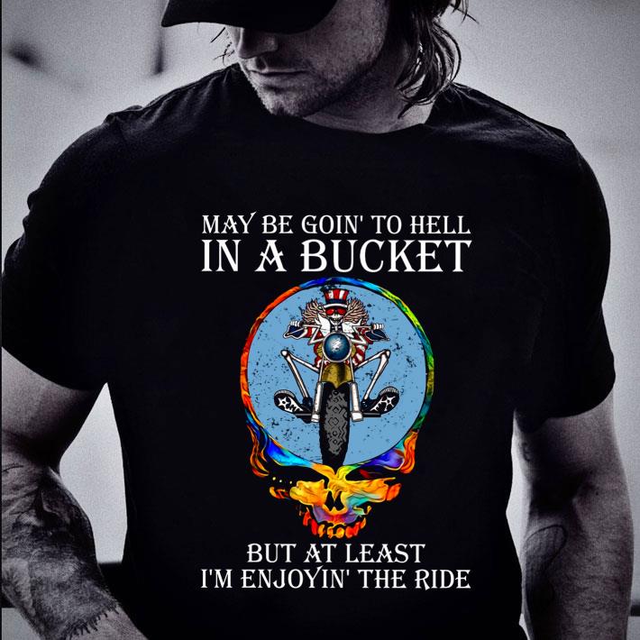 Official Grateful Dead May Be Goin' To Hell In A Bucket But At Least I'm Enjoyin' The Ride shirt