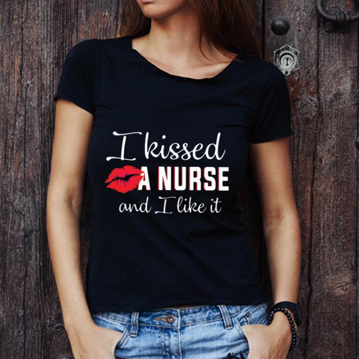 Premium I Kissed A Nurse And I Like It shirt