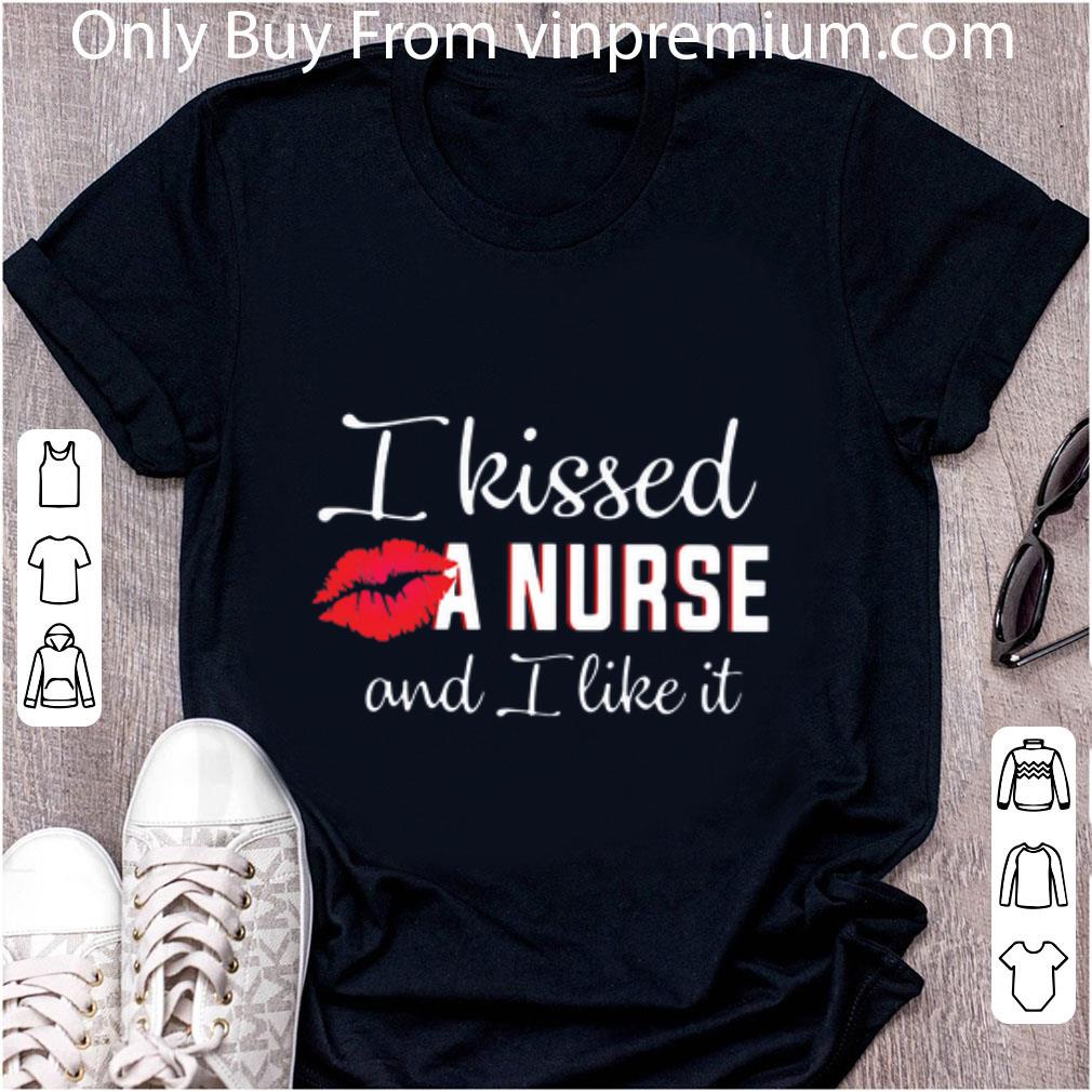 Premium I Kissed A Nurse And I Like It shirt