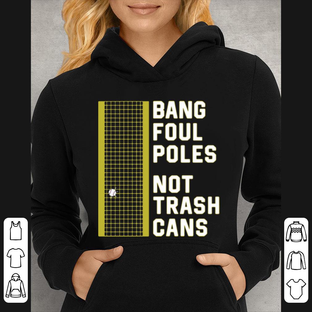 Awesome Bang Foul Poles Not Trash Cans Baseball shirt f79f8b57 awesome bang foul poles not trash cans baseball shirt 4 - Awesome Bang Foul Poles Not Trash Cans Baseball shirt