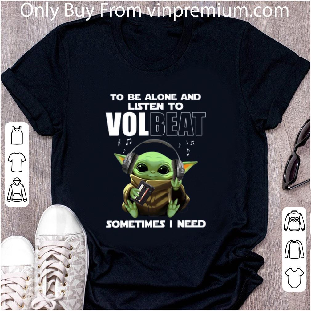 Official Baby Yoda To Be Alone And Listen To Volbeat Sometimes I Need shirt Official Baby Yoda To Be Alone And Listen To Volbeat Sometimes I Need shirt
