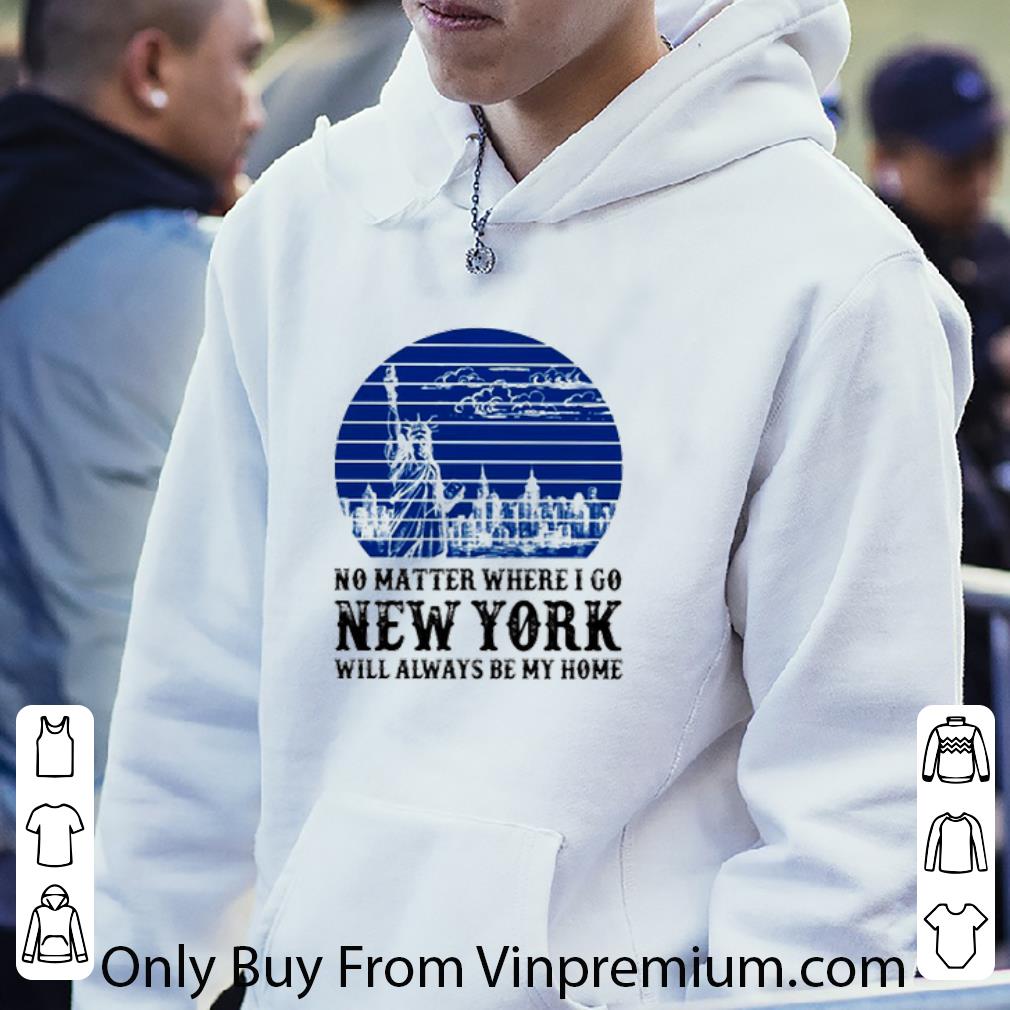 0525fbbc premium statue of liberty no matter where i go new york will always be my home shirt 4 - Premium Statue Of Liberty No matter where I go New York will always be my home shirt