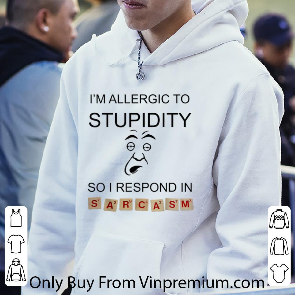 Top I'm Allergic To Stupidity So I Respond In Sarcasm shirt 37f6ca80 top i m allergic to stupidity so i respond in sarcasm shirt 4 - Top I'm Allergic To Stupidity So I Respond In Sarcasm shirt