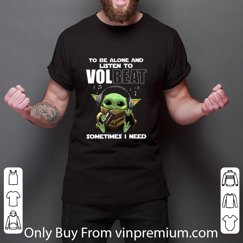 Official Baby Yoda To Be Alone And Listen To Volbeat Sometimes I Need shirt Official Baby Yoda To Be Alone And Listen To Volbeat Sometimes I Need shirt