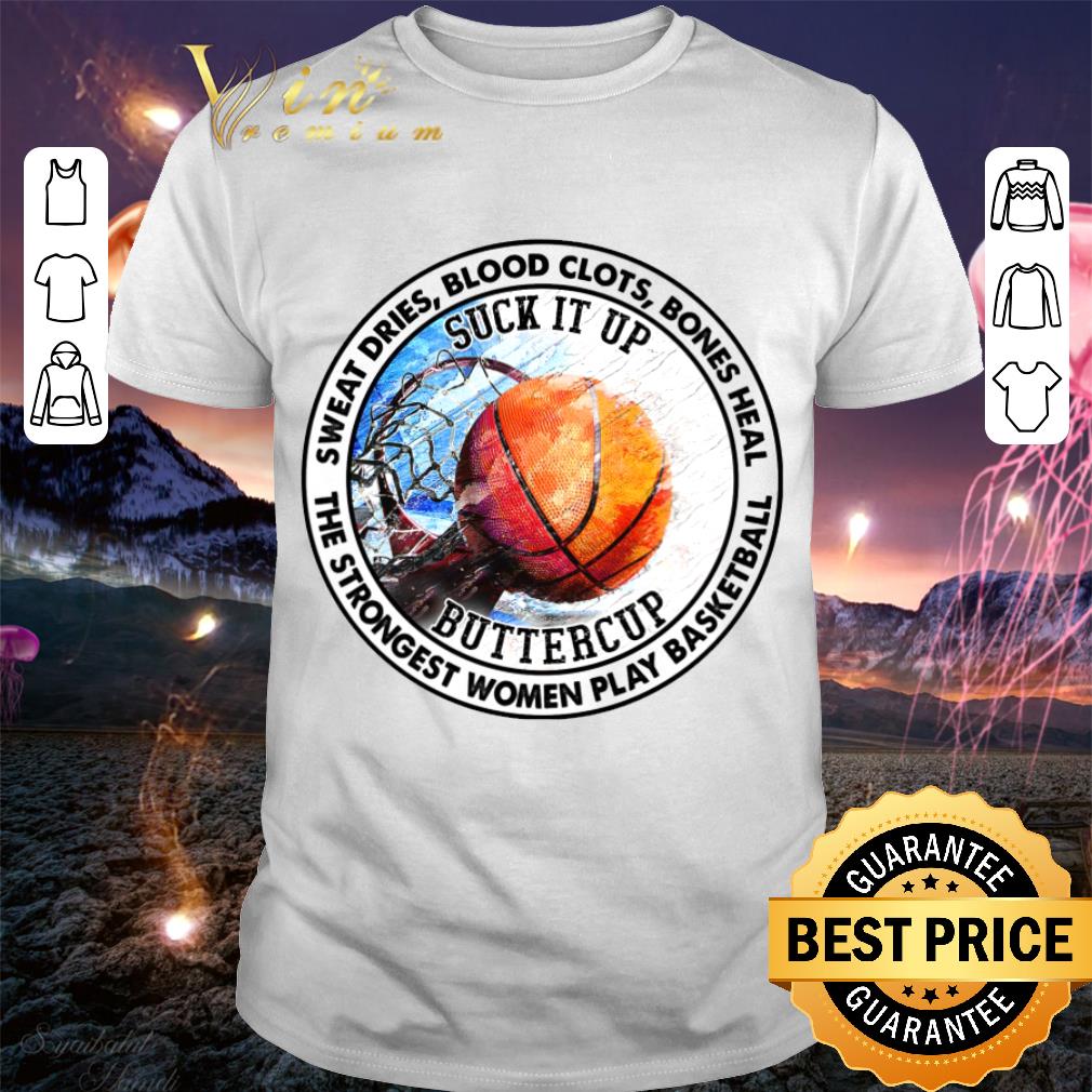 Best Sweat Dries Blood Clots Bones Heal Suck It Up Buttercup The Strongest Women Play Basketball Shirt