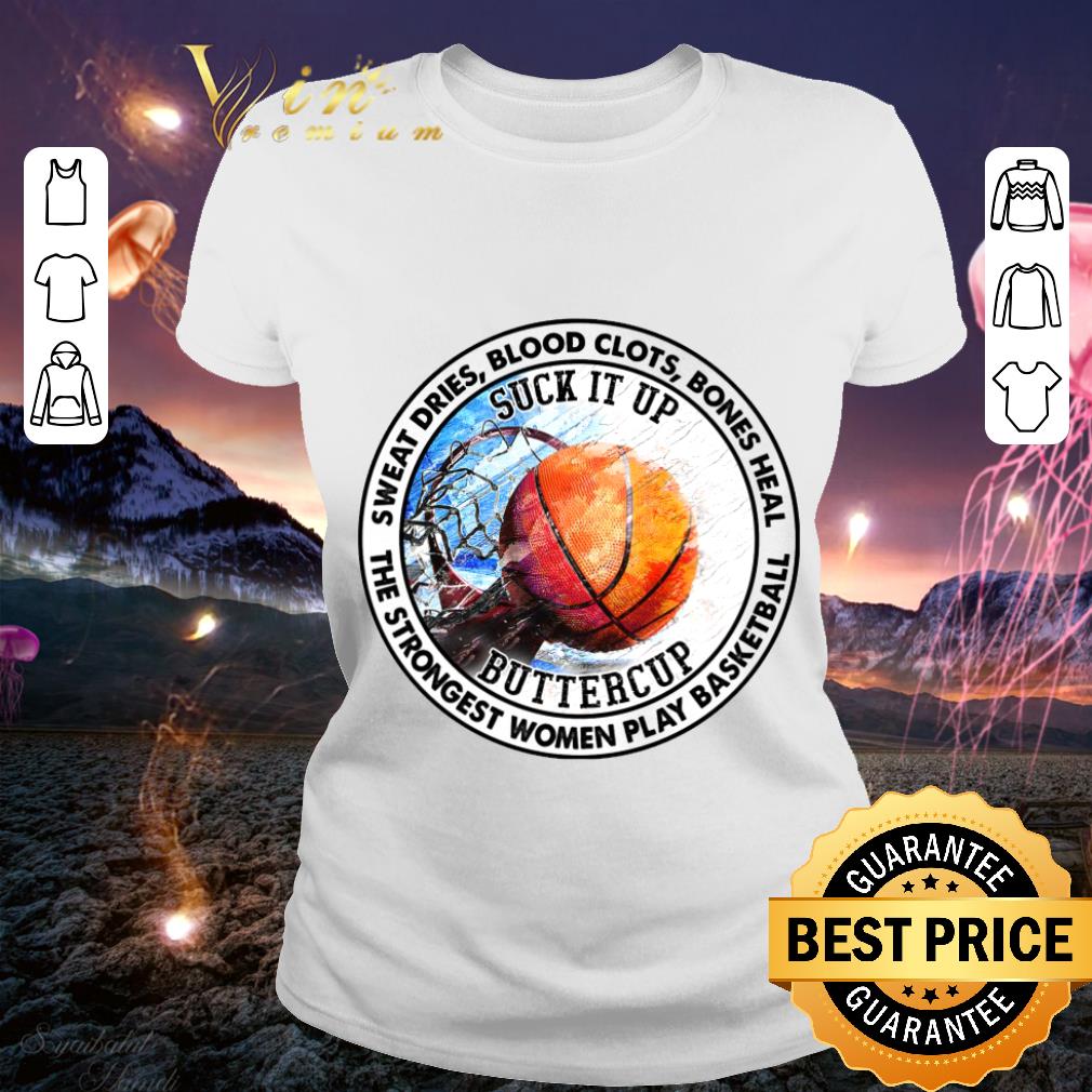 Best Sweat Dries Blood Clots Bones Heal Suck It Up Buttercup The Strongest Women Play Basketball Shirt