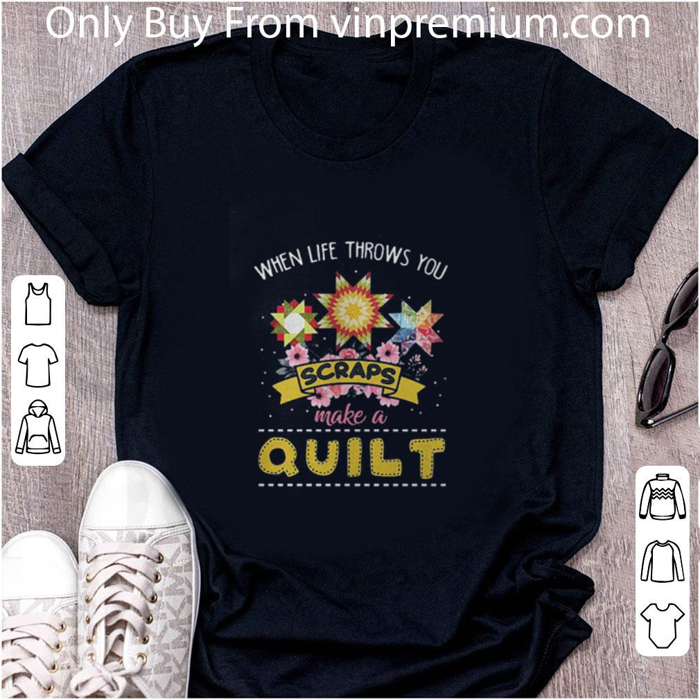 Awesome When Life Throws You Scraps Make A Quilt shirt