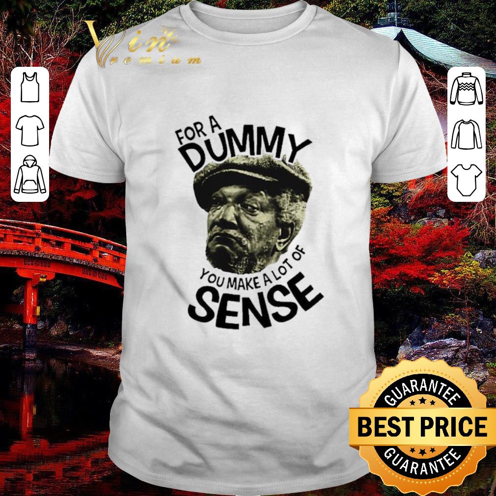 Official For a Dummy You makes a lot of Sense shirt