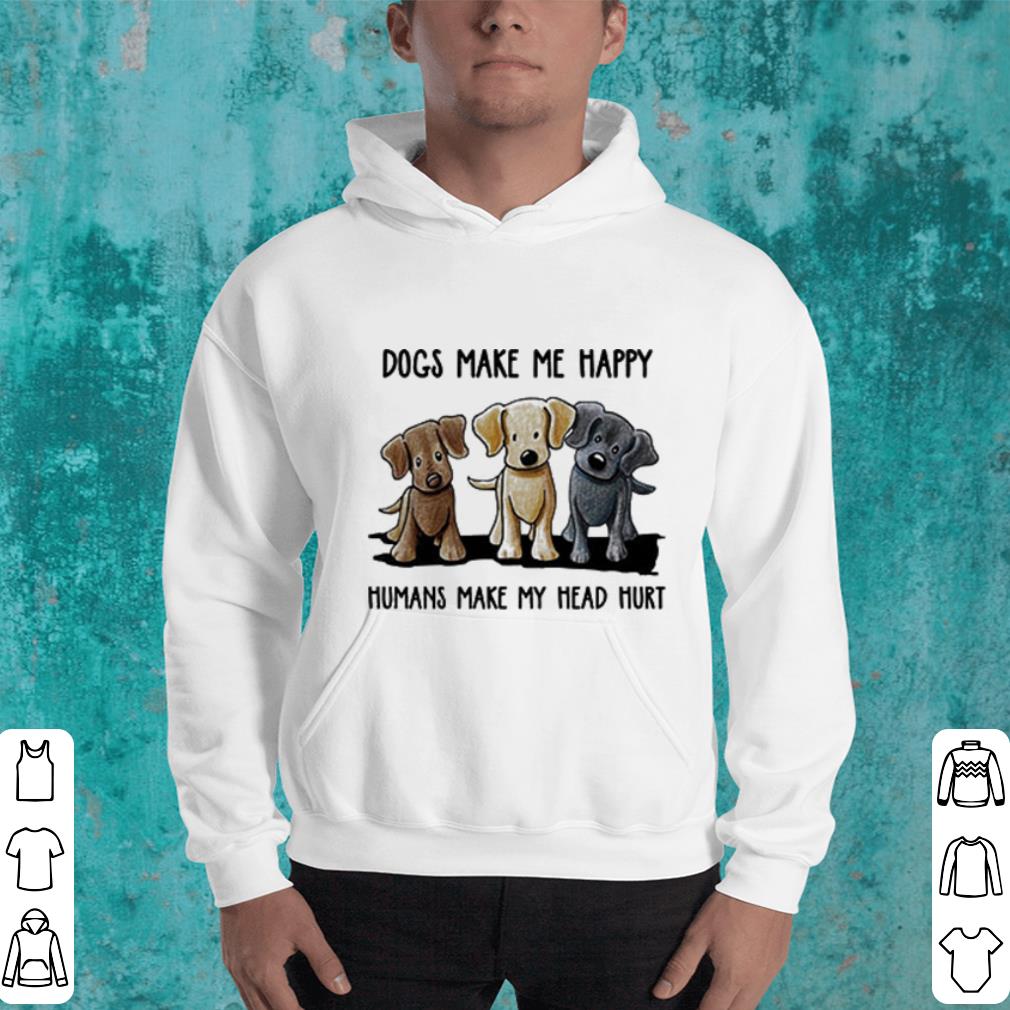 Dogs make me happy humans make my head hurt shirt 4 - Dogs make me happy humans make my head hurt shirt