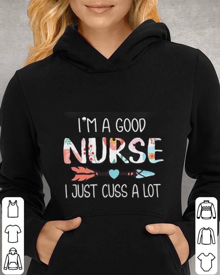 Flowers I m a good nurse i just cuss a lot shirt 4 - Flowers I'm a good nurse i just cuss a lot shirt