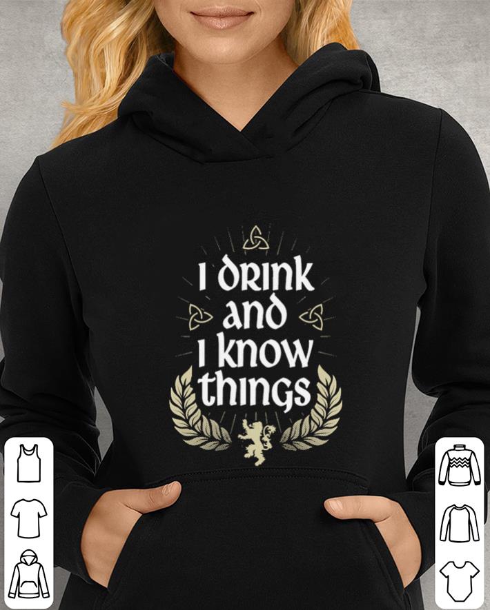 I drink and I know things shirt I drink and I know things shirt 4 - I drink and I know things shirt