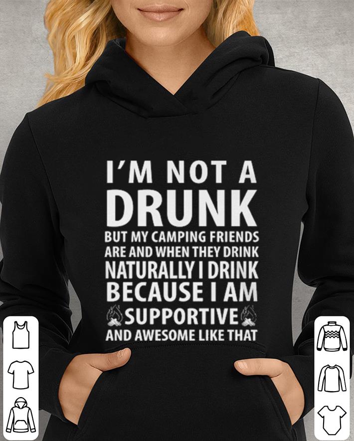 I'm not a drunk but my camping friends are and when they drink naturally shirt I m not a drunk but my camping friends are and when they drink naturally shirt 4 - I'm not a drunk but my camping friends are and when they drink naturally shirt