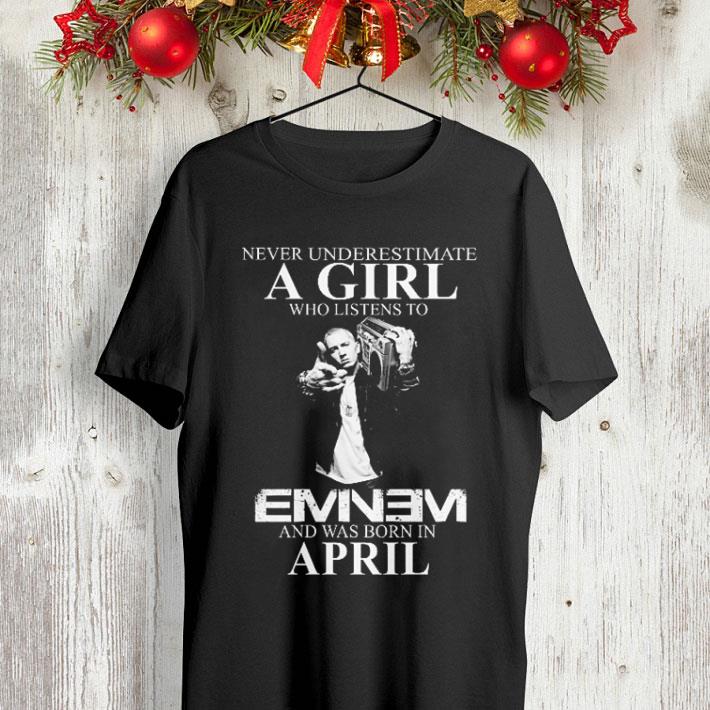 Never underestimate a girl who listens to Eminem and was born in April shirt Never underestimate a girl who listens to Eminem and was born in April shirt 4 - Never underestimate a girl who listens to Eminem and was born in April shirt
