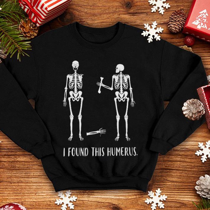 Skeletons i found this humerus shirt Skeletons i found this humerus shirt 4 - Skeletons i found this humerus shirt