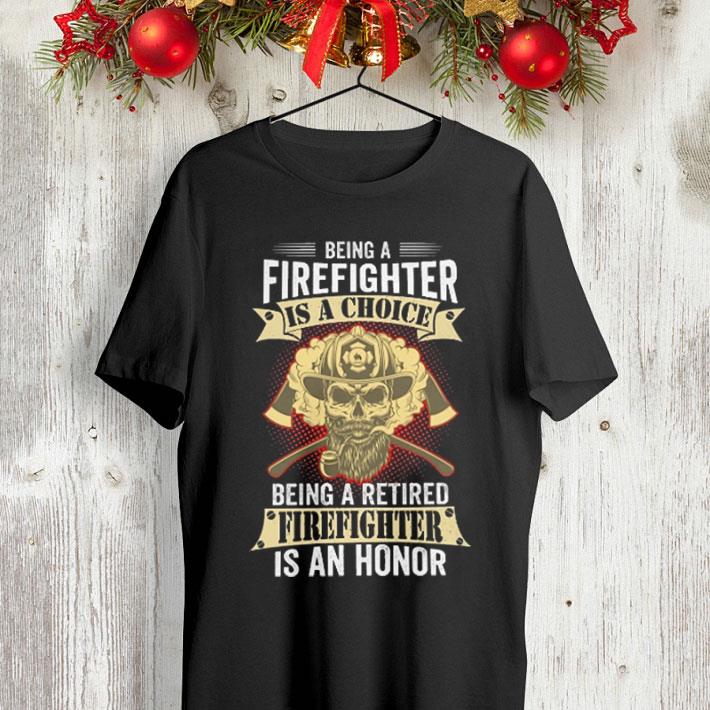 Skull Being a firefighter is a choice being a retired an honor shirt 4 - Skull Being a firefighter is a choice being a retired an honor shirt