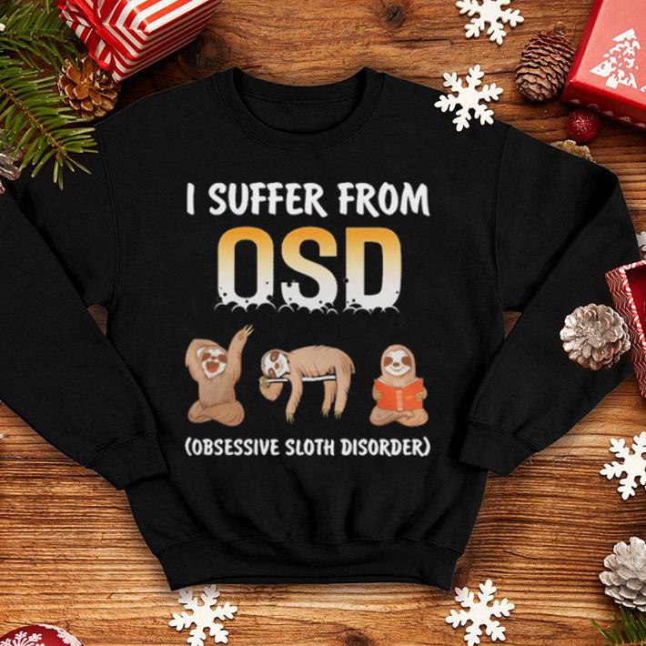 Sloths I suffer from OSD Obsessive sloth disorder shirt 4 - Sloths I suffer from OSD Obsessive sloth disorder shirt