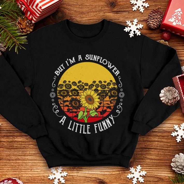 Sunflowers but i m a sunflower a little funny shirt 4 - Sunflowers but i'm a sunflower a little funny shirt