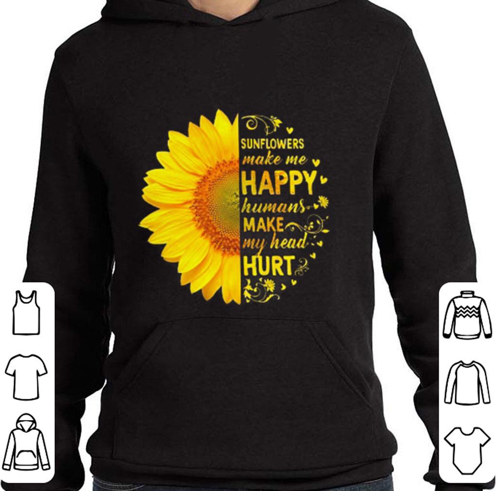 Sunflowers make me happy humans make my head hurt shirt 4 - Sunflowers make me happy humans make my head hurt shirt