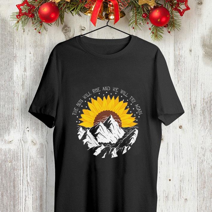 Sunrise Sunflower the sun will rise and we will try again shirt 4 - Sunrise Sunflower the sun will rise and we will try again shirt