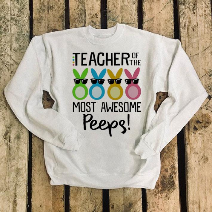 Teacher of the most awesome Peeps shirt 4 - Teacher of the most awesome Peeps shirt