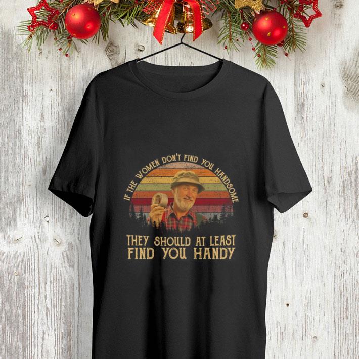 The Red Green Show if the women don t find you handsome shirt 4 - The Red Green Show if the women don't find you handsome shirt