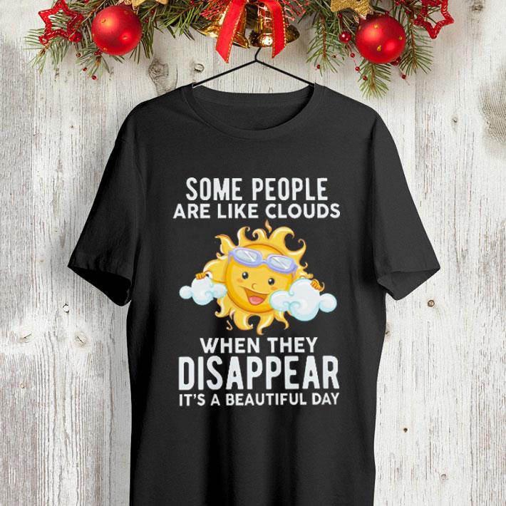 The sun some people are like clouds when they disappear it s a beautiful day shirt 4 - The sun some people are like clouds when they disappear it's a beautiful day shirt