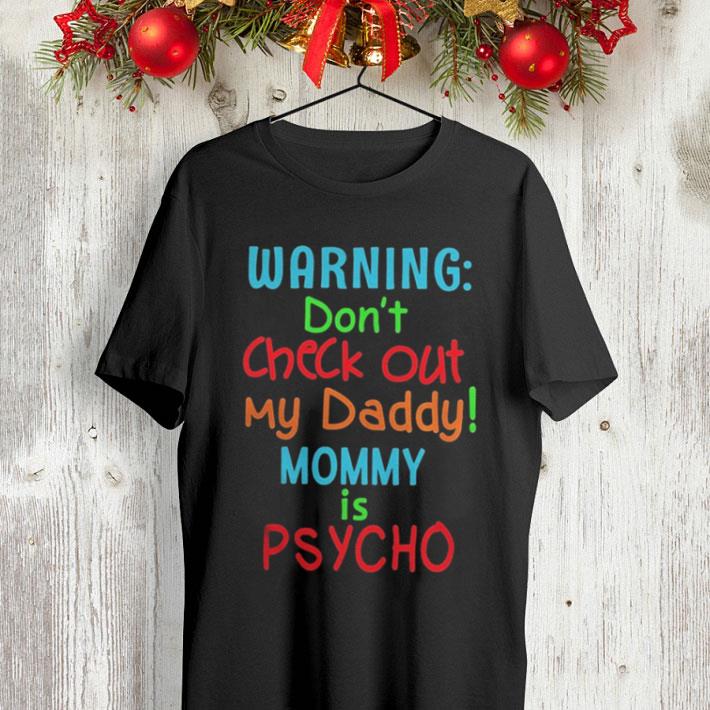 Warning don t check out my daddy mommy is psycho shirt 4 - Warning don't check out my daddy mommy is psycho shirt
