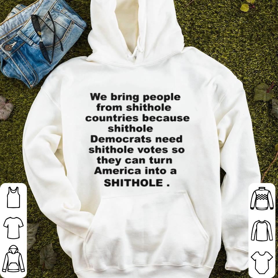 We bring people from shithole countries because shithole democrats shirt We bring people from shithole countries because shithole democrats shirt 4 - We bring people from shithole countries because shithole democrats shirt