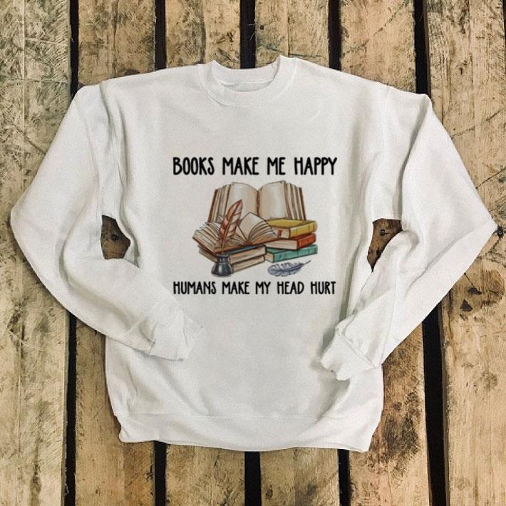 Books make me happy humans make my head hurt shirt 4 - Books make me happy humans make my head hurt shirt