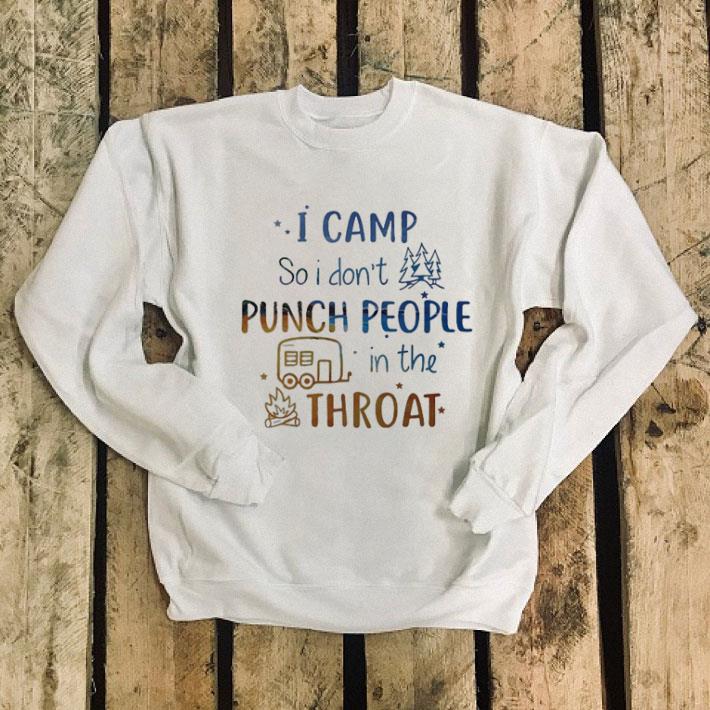 Camping I camp so i don t punch people in the throat campfire shirt 4 - Camping I camp so i don't punch people in the throat campfire shirt